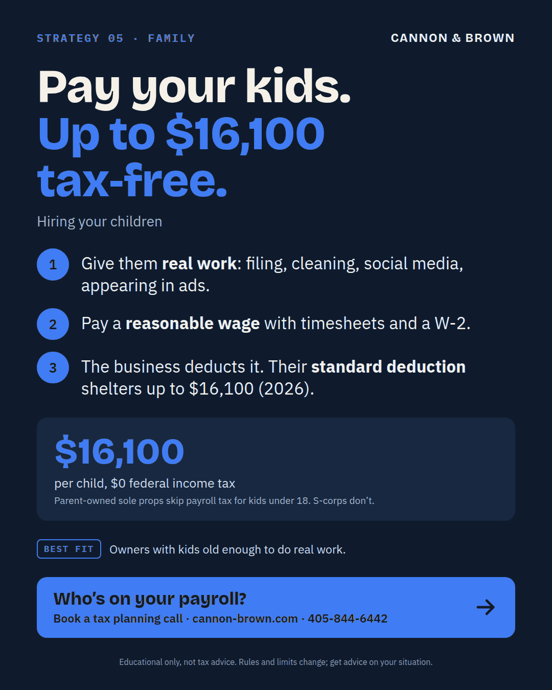 Graphic titled Pay your kids. Up to $16,100 tax-free. Hiring your children. Give them real work like filing, cleaning, social media, or appearing in ads. Pay a reasonable wage with timesheets and a W-2. The business deducts it, and their standard deduction shelters up to $16,100 in 2026. $16,100 per child, $0 federal income tax. Parent-owned sole props skip payroll tax for kids under 18; S corps don't.