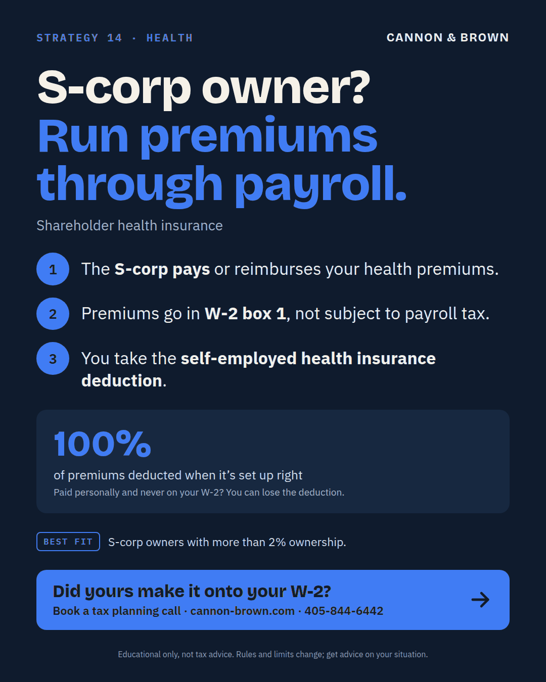 Graphic titled S-corp owner? Run premiums through payroll, shareholder health insurance. The S corp pays or reimburses your health premiums. Premiums go in W-2 box 1, not subject to payroll tax. You take the self-employed health insurance deduction. 100% of premiums deducted when it's set up right. Paid personally and never on your W-2? You can lose the deduction. Best fit: S corp owners with more than 2% ownership.