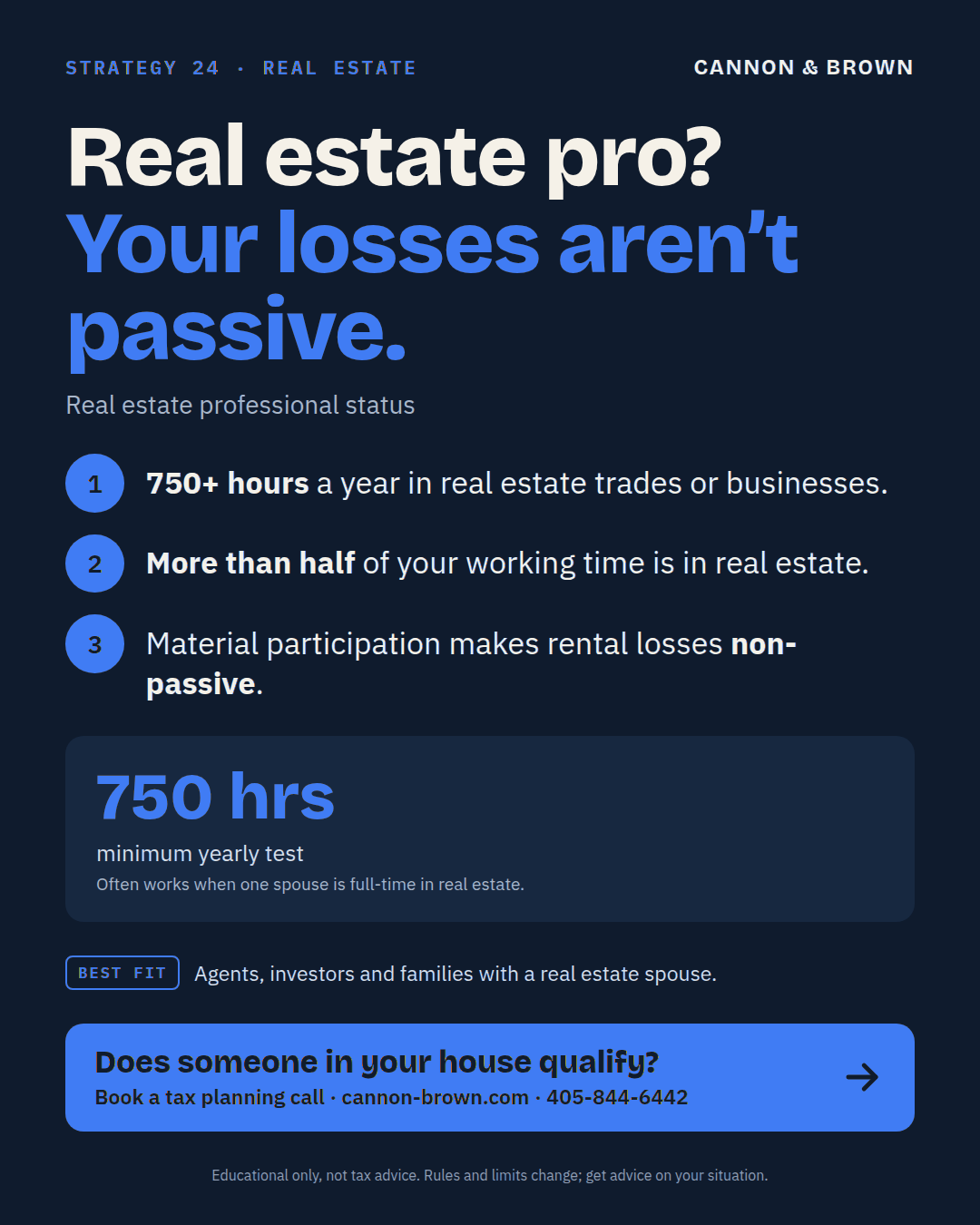 Graphic titled Real estate pro? Your losses aren’t passive. Real estate professional status. One, 750 or more hours a year in real estate trades or businesses. Two, more than half of your working time is in real estate. Three, material participation makes rental losses non-passive. 750 hours is the minimum yearly test. Often works when one spouse is full-time in real estate. Best fit: agents, investors and families with a real estate spouse.