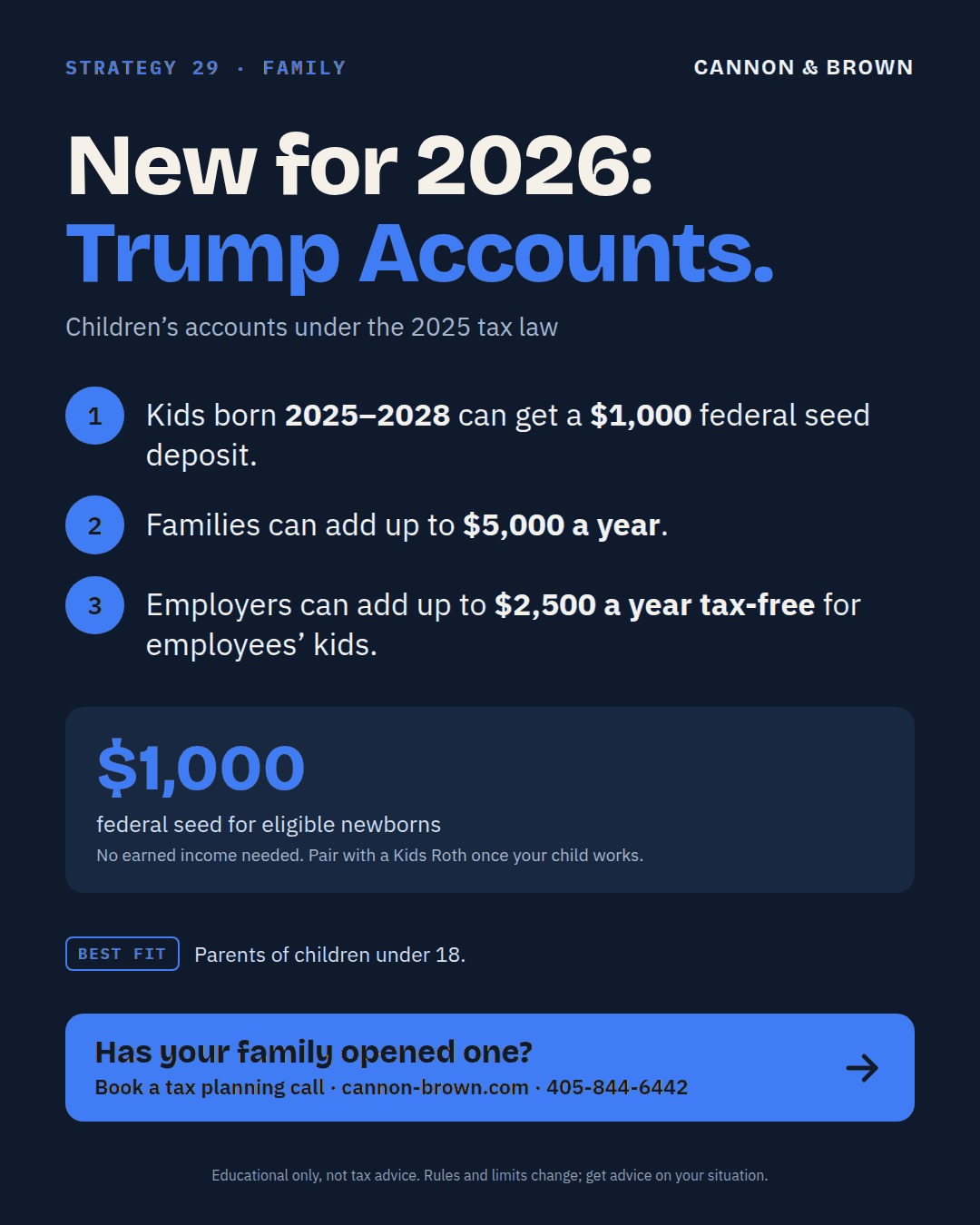 Graphic titled New for 2026: Trump Accounts, children’s accounts under the 2025 tax law. One, kids born 2025 through 2028 can get a $1,000 federal seed deposit. Two, families can add up to $5,000 a year. Three, employers can add up to $2,500 a year tax-free for employees’ kids. $1,000 federal seed for eligible newborns. No earned income needed. Pair with a Kids Roth once your child works. Best fit: parents of children under 18.